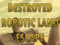 Mäng Destroyed Robotic Land Escape 