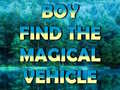 Mäng Boy Find The Magical Vehicle