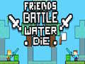 Mäng Friends Battle Water Die